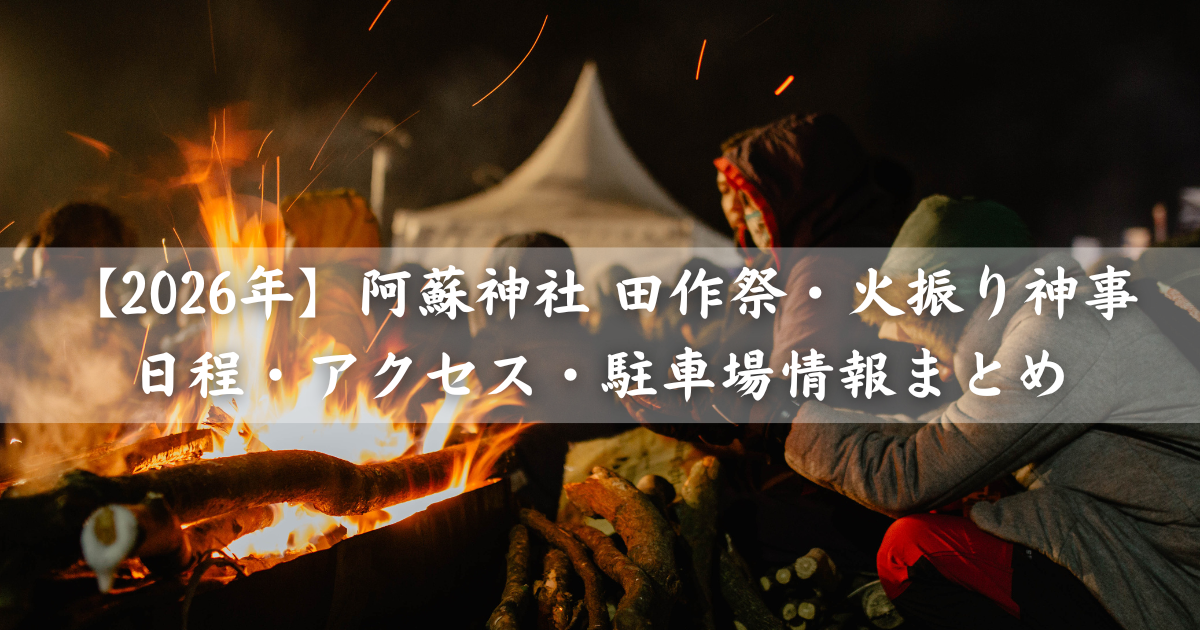 【2026年】阿蘇神社 田作祭・火振り神事｜日程・アクセス・駐車場情報まとめ